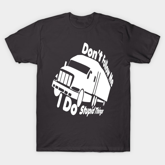 dont follow me i do stupid things,Truck Driver, Funny Trucker,Trucker Quote father mom T-Shirt by Djalal